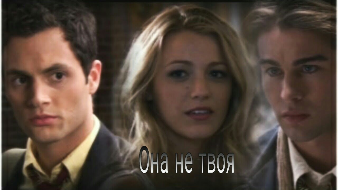 Дэн & Серена & Нейт || она не твоя