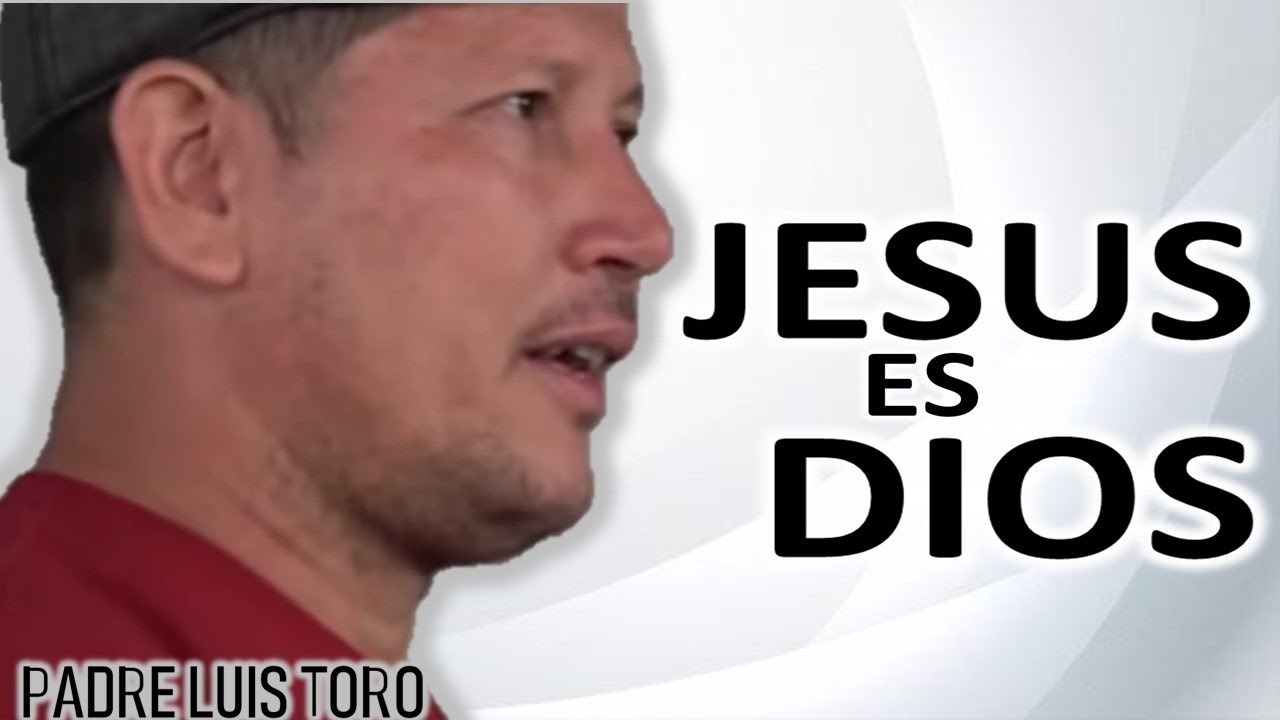 PADRE LUIS TORO - JESUS ES DIOS