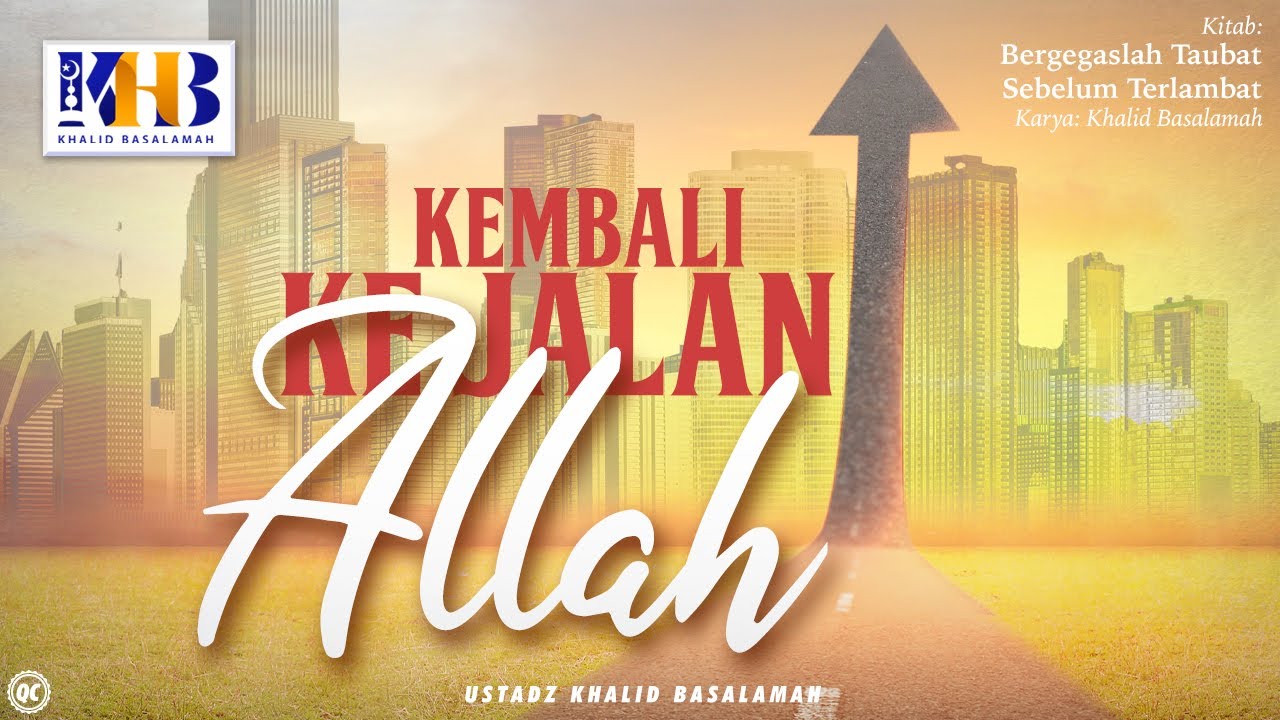 Bergegaslah Taubat Sebelum Terlamba #4: Kembali Ke Jalan Allah - Khalid Basalamah