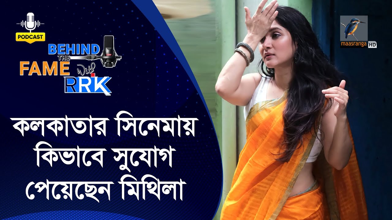 কলকাতার সিনেমায় কিভাবে সুযোগ পেয়েছেন মিথিলা? | Mithila | Behind The Fame With RRK