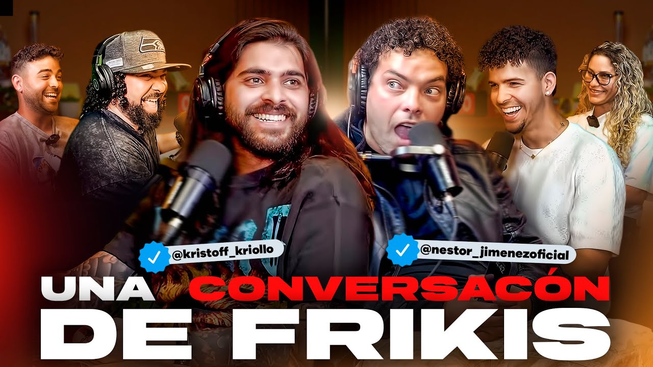 UNA CONVERSACIÓN DE FRIKIS ft KRISTOFF KRIOLLO Y NESTOR JIMENEZ