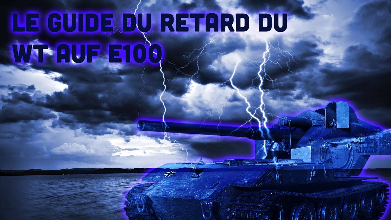 Le dernier guide du retard #60 WT AUF E100 WOT FR