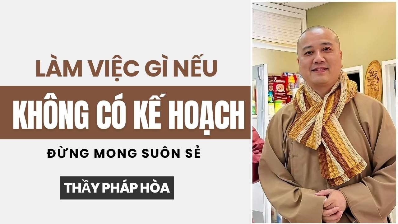 Làm việc gì nếu không có kế hoạch, đừng mong suôn sẻ - Thầy Pháp Hòa