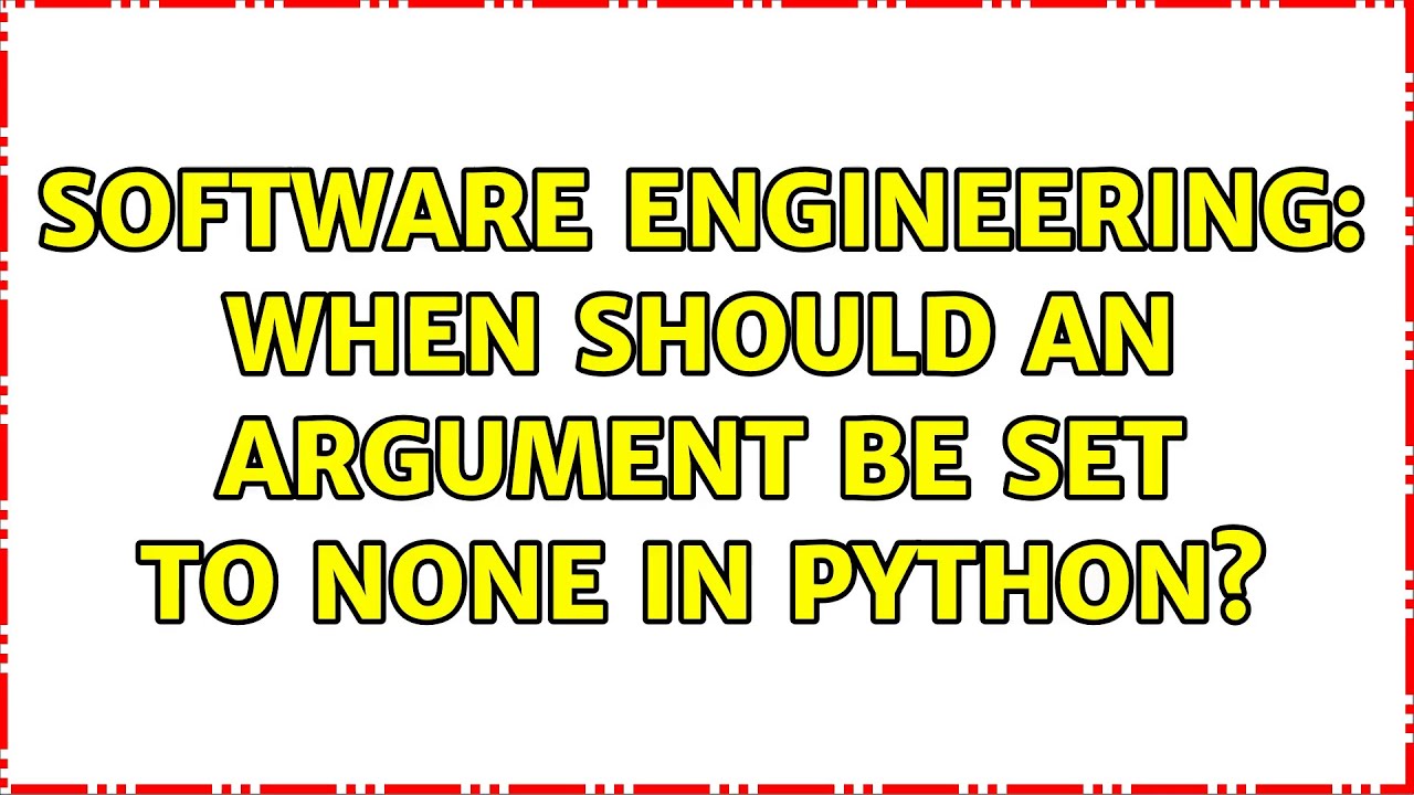 Software Engineering: When should an argument be set to None in Python?