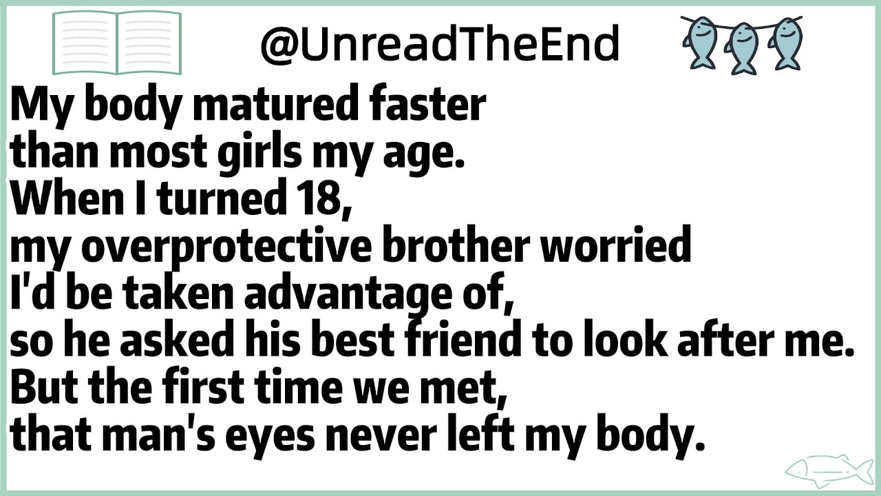 My body matured faster than most girls my age.When I turned 18,my overprotective brother worried