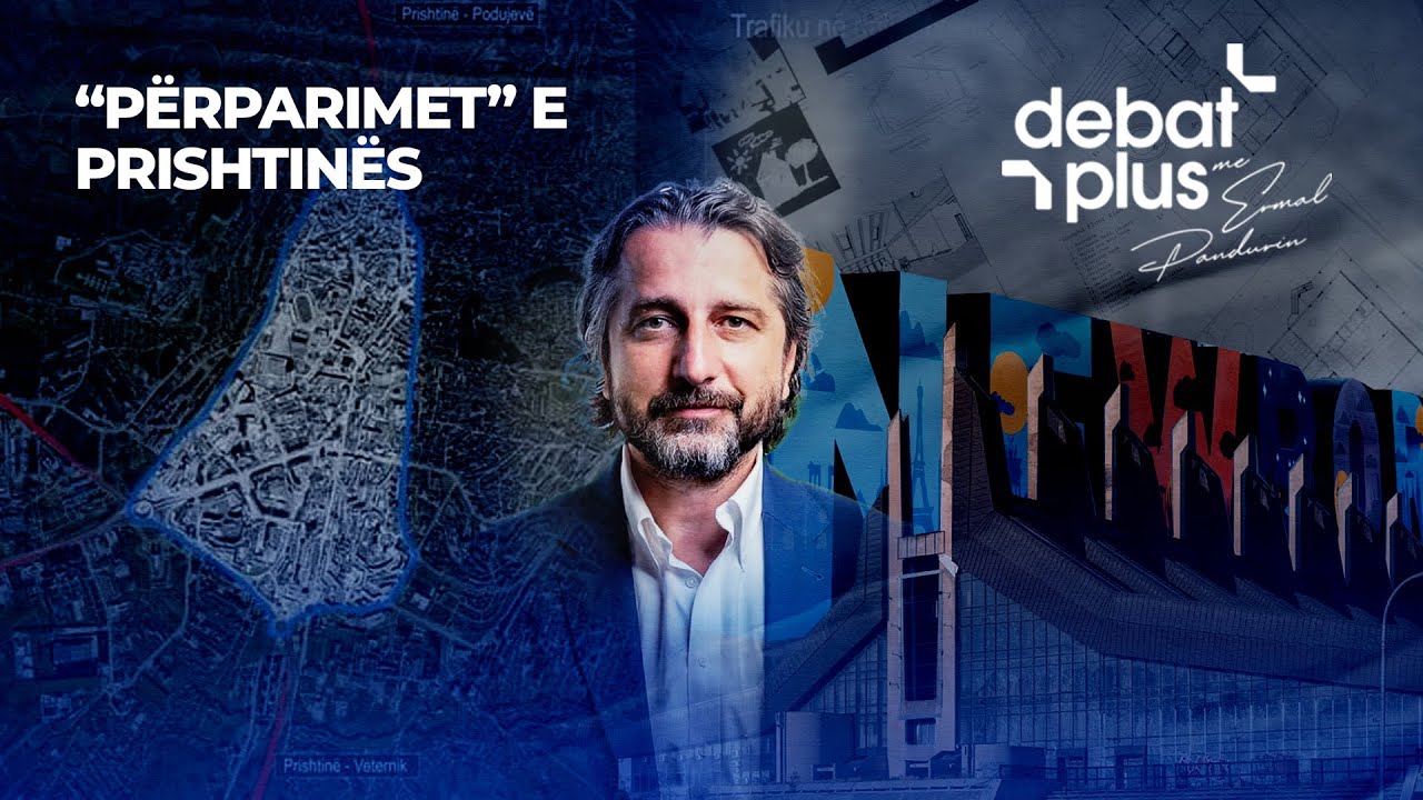 “PËRPARIMET” E PRISHTINËS - Debat Plus me Ermal Pandurin