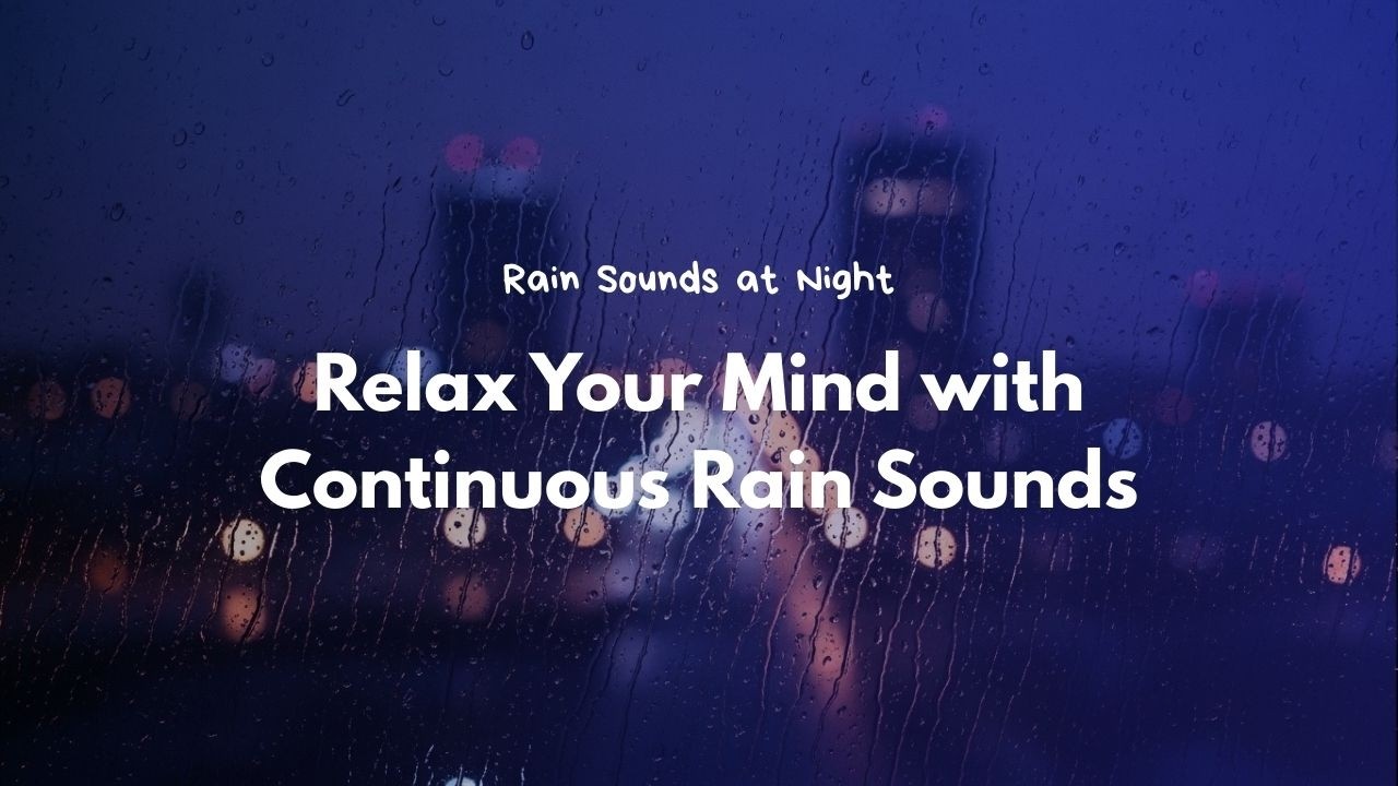 Escape All Your Daily Stress and Relax Your Mind with Continuous Rain Sounds
