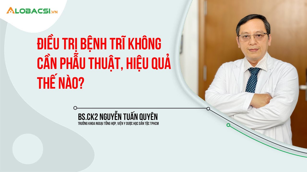 Bệnh Khó Nói: Điều trị bệnh trĩ không cần phẫu thuật, hiệu quả thế nào? | AloBacsi