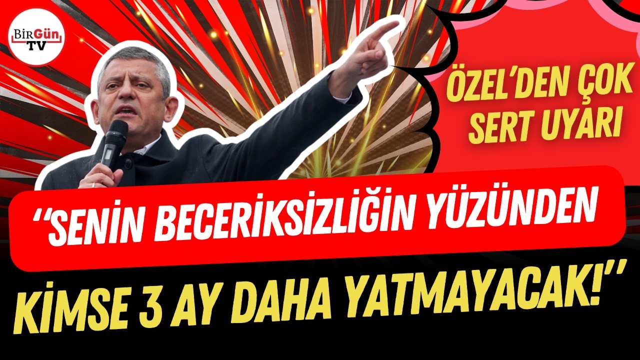 Özgür Özel’den çok sert uyarı! “Beceriksizliğin yüzünden kimse 3 ay daha yatmayacak!”