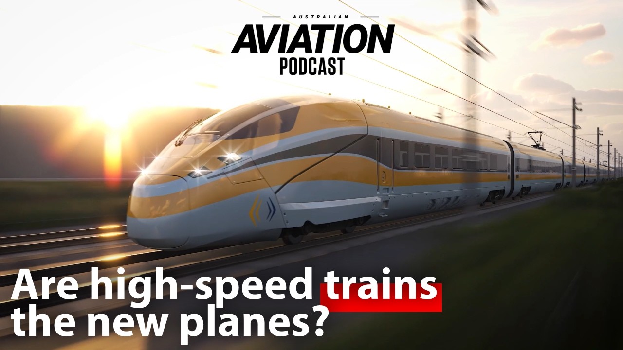 Are high-speed trains the new planes? - Australian Aviation Podcast