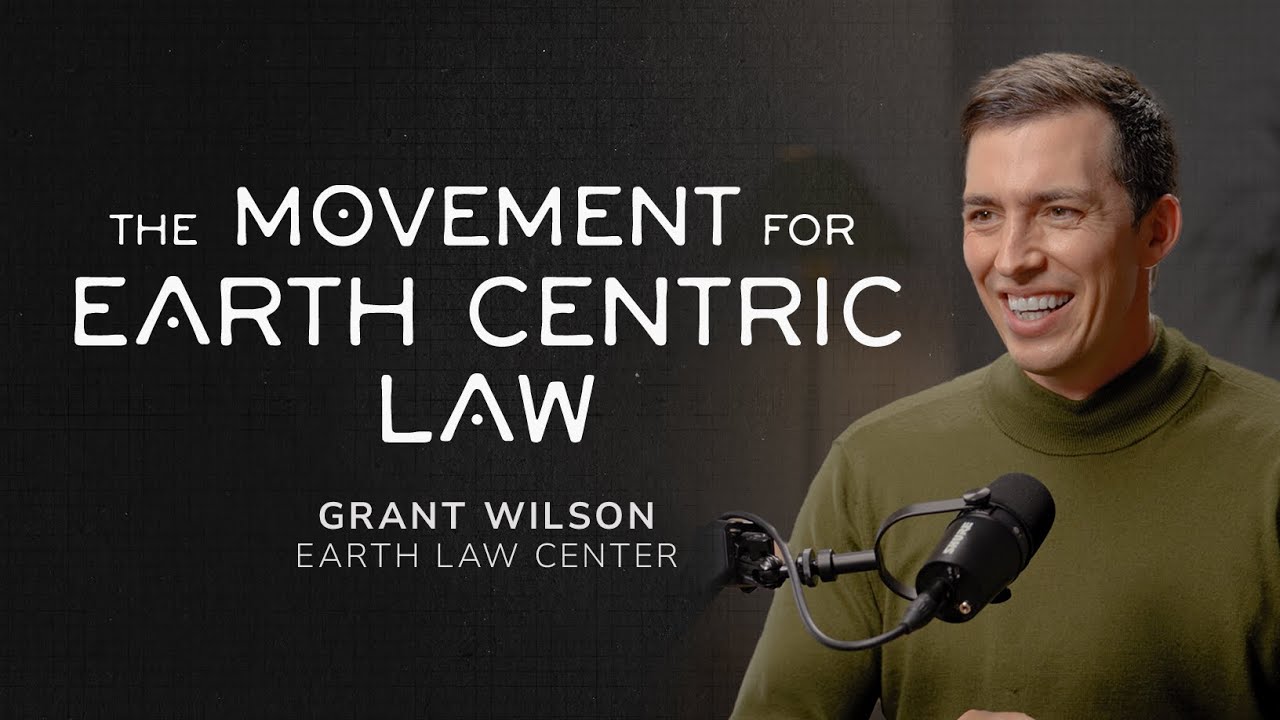 The Movement for Earth Centric Law - Grant Wilson (Earth Law Center)
