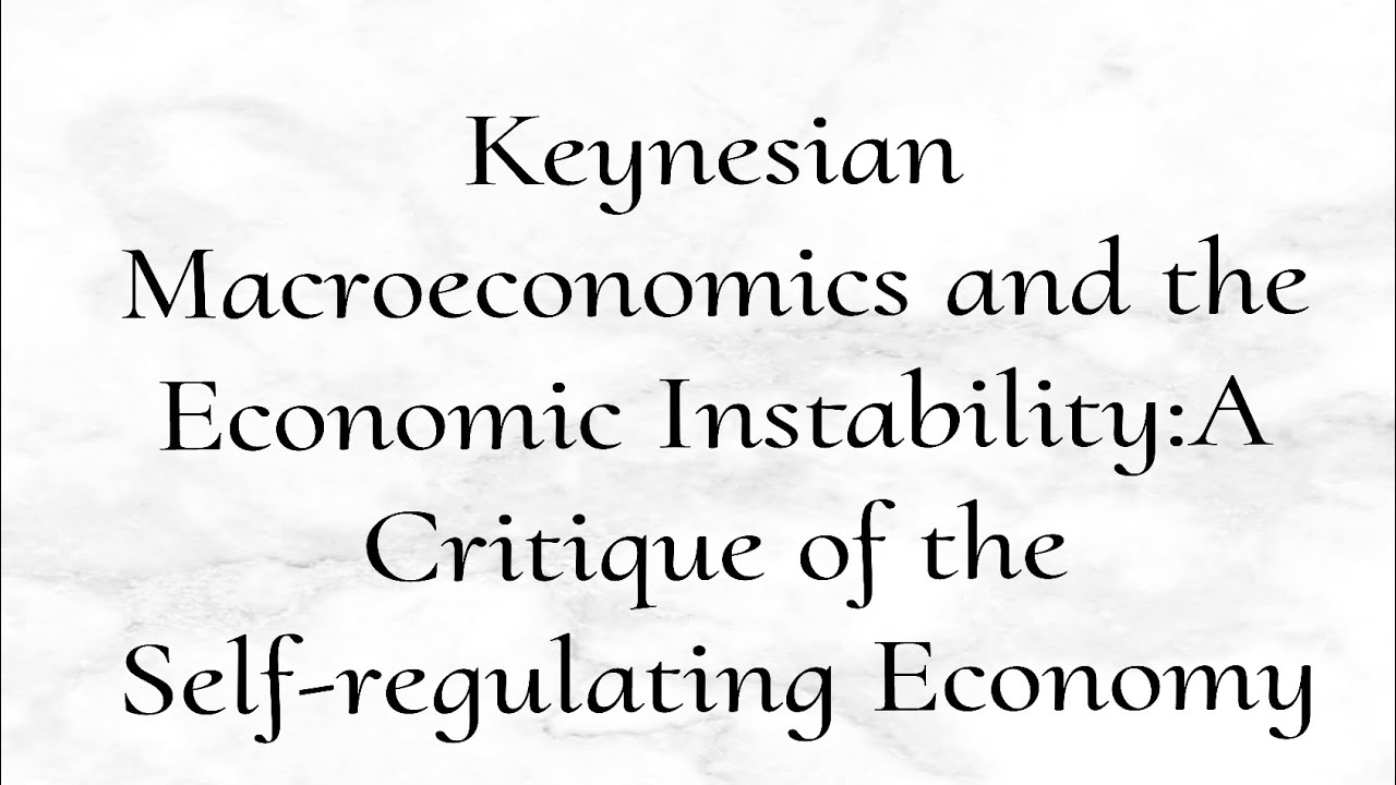 Keynesian Macroeconomics and the Economic Instability: A Critique of the Self-regulating Economic 1