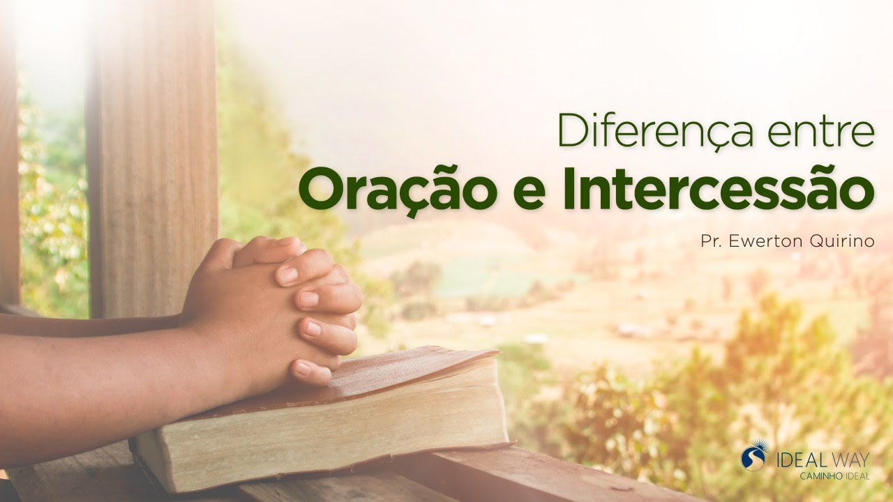 DIFERENÇA ENTRE ORAÇÃO E INTERCESSÃO - PR. EWERTON QUIRINO