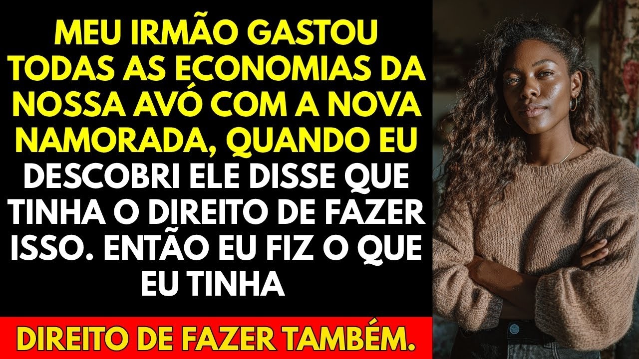 Meu irmão gastou todas as economias da nossa avó com a nova namorada, quando eu descobri, ele