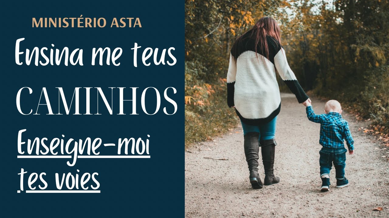 Ensina-me teus caminhos - Enseigne-moi tes voies.