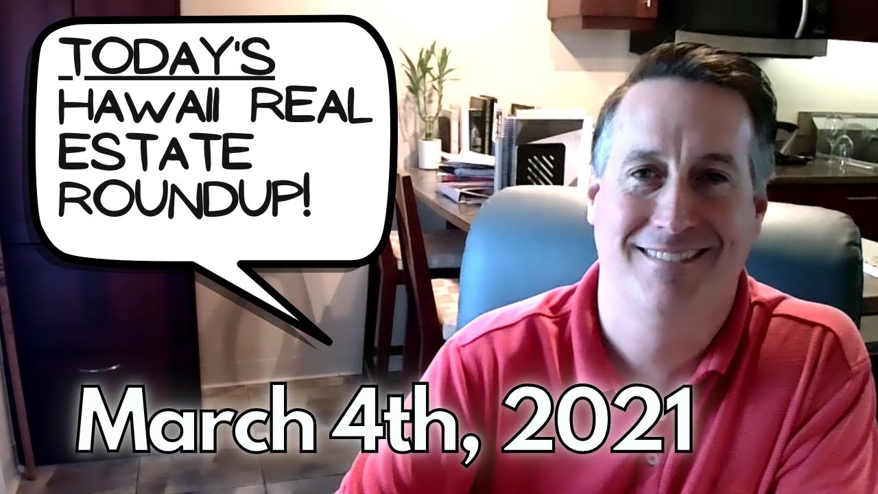 Hawaii Real Estate Roundup- March 4th, 2021 - Hal Wilkerson Hawaii
