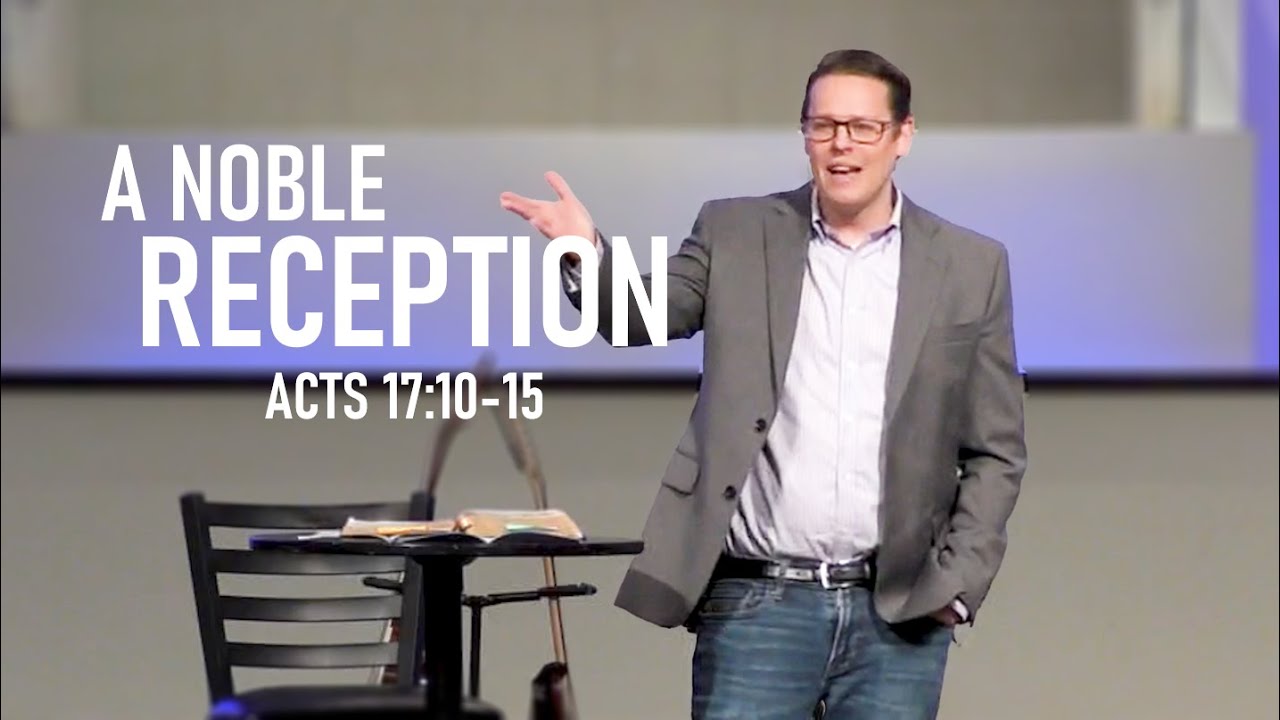 Sermon: The Book of Acts | A Noble Reception (Acts 17:10-15)
