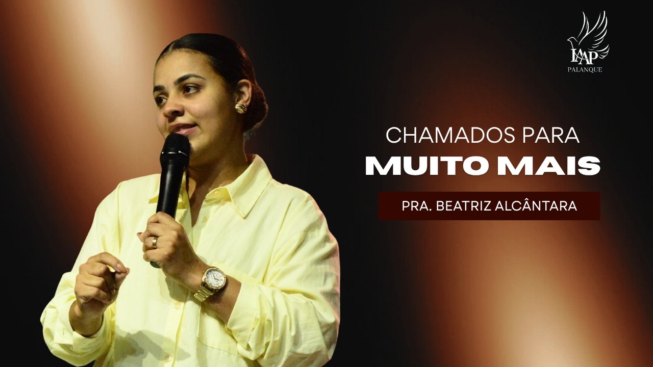 CHAMADOS PARA MUITO MAIS - PRA. BEATRIZ ALCÂNTARA