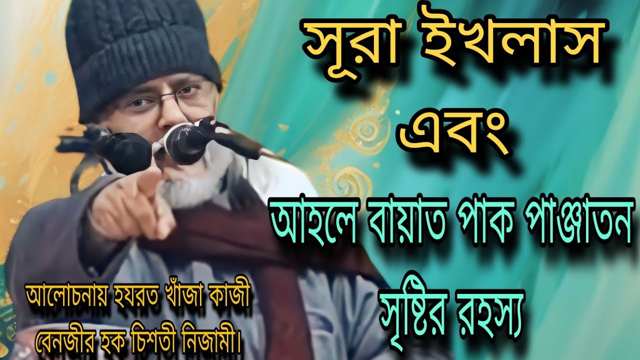 সূরা ইখলাস  এবং আহলে বায়াত পাক পাঞ্জানত সৃষ্টির রহস্য, হযরত খাঁজা কাজী বেনজীর হক চিশতী নিজামী।