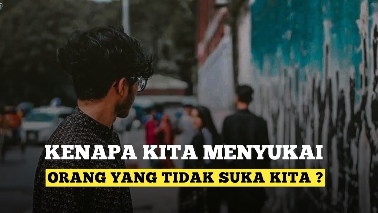 Kenapa kita suka orang yang tidak suka kita ?