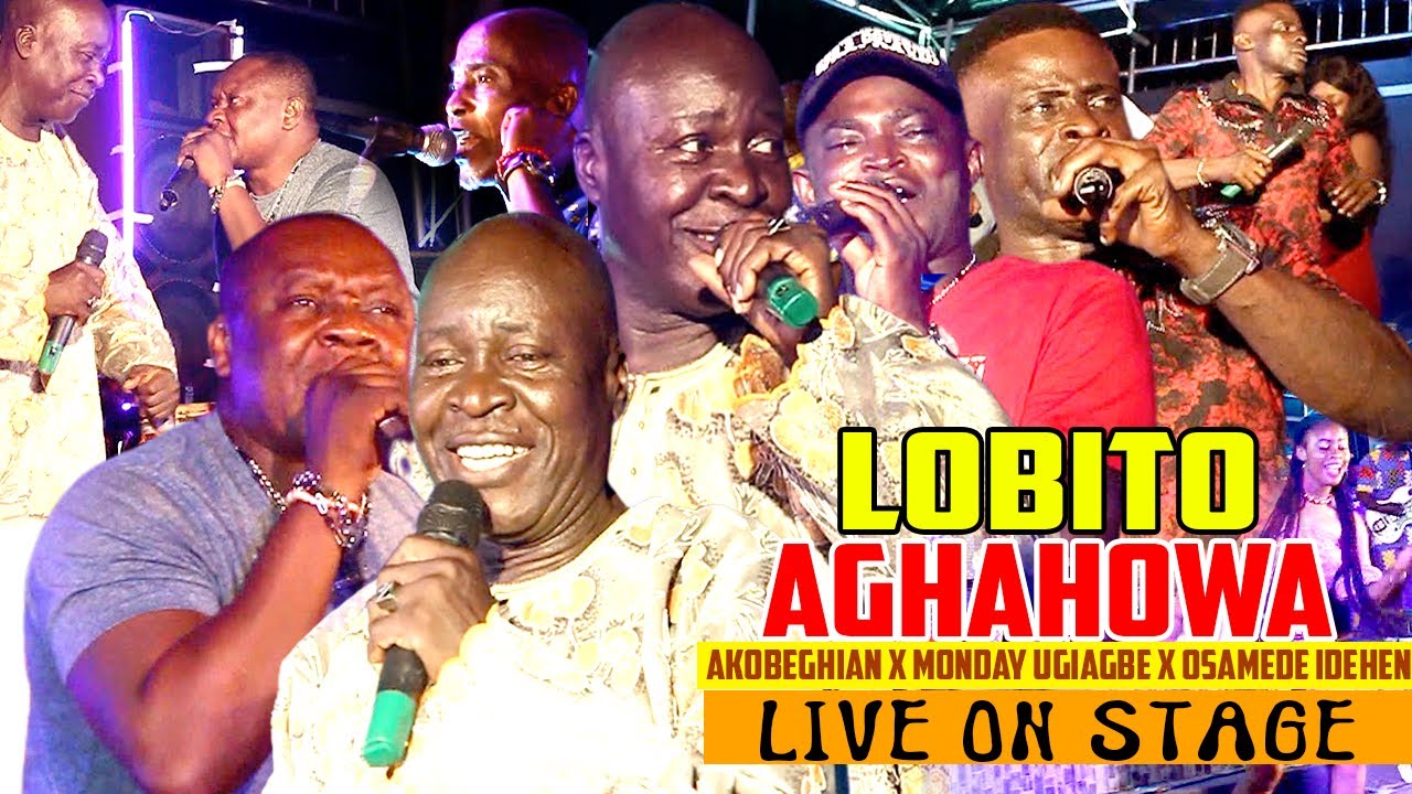LOBITO AGHAHOWA LIVE ON STAGE Feat. AKOBEGHIAN | MONDAY UGIAGIAGBE | OSAMEDE IDEHEN [FULL VIDEO]