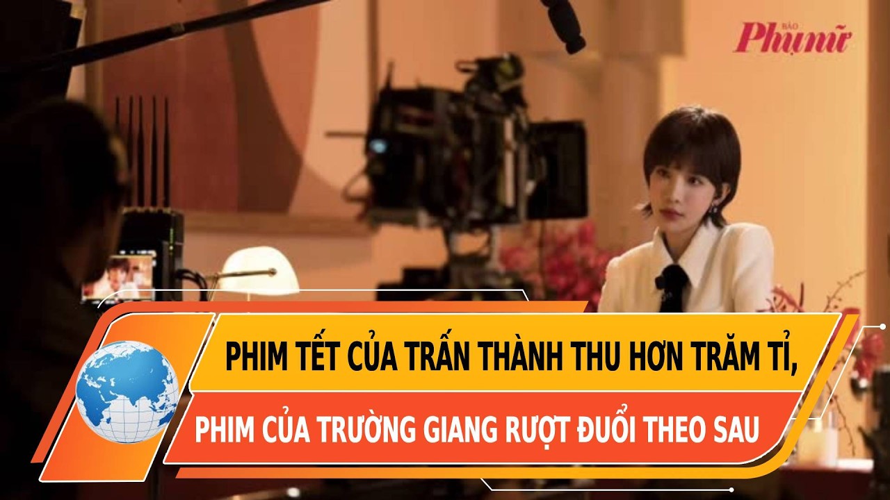 Phim tết của Trấn Thành thu hơn trăm tỉ, phim của Trường Giang rượt đuổi theo sau | BaoPhuNuTPHCM