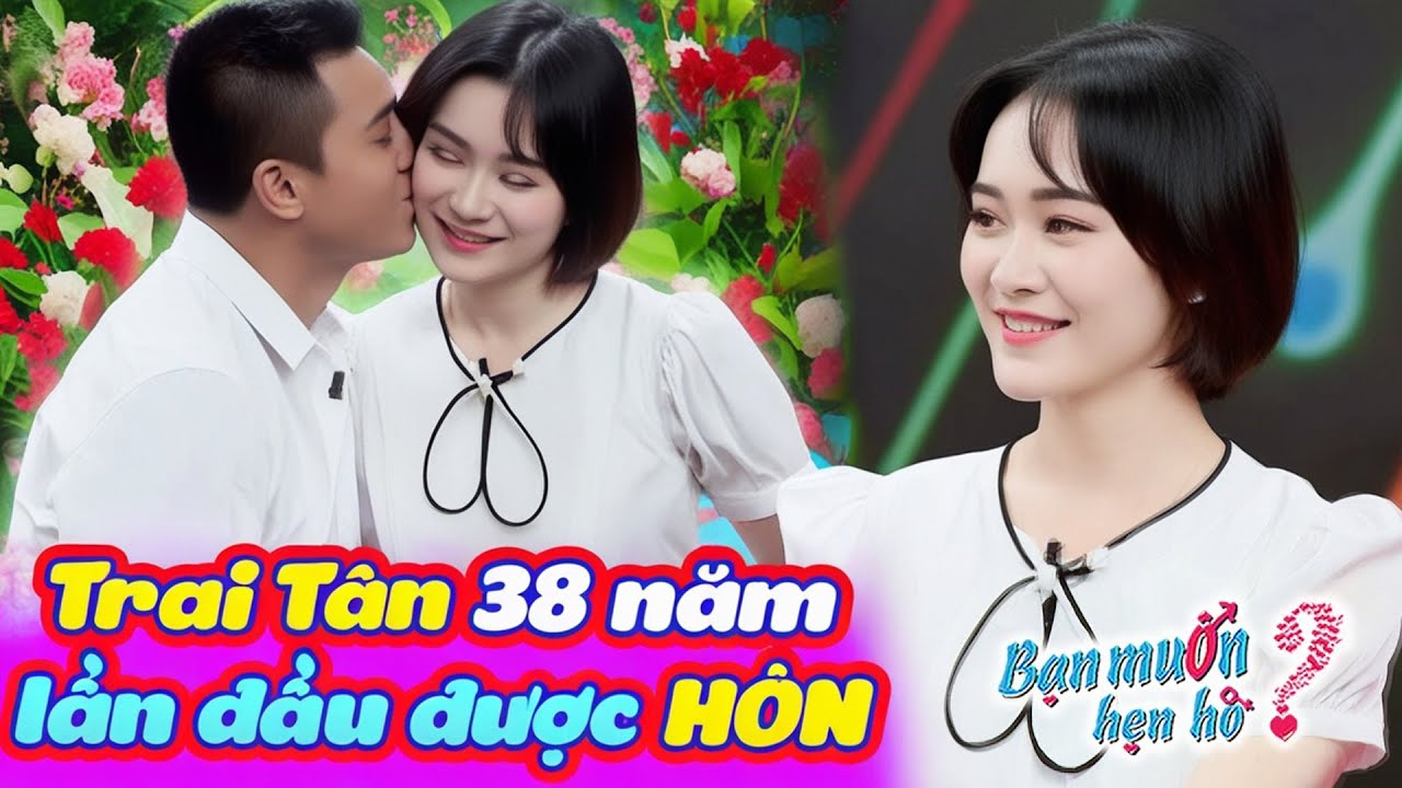 38 năm chưa yêu TRAI TÂN run bần bật lần đầu ĐƯỢC HÔN MÁ nàng đồng hương xinh đẹp | Bạn Muốn Hẹn Hò