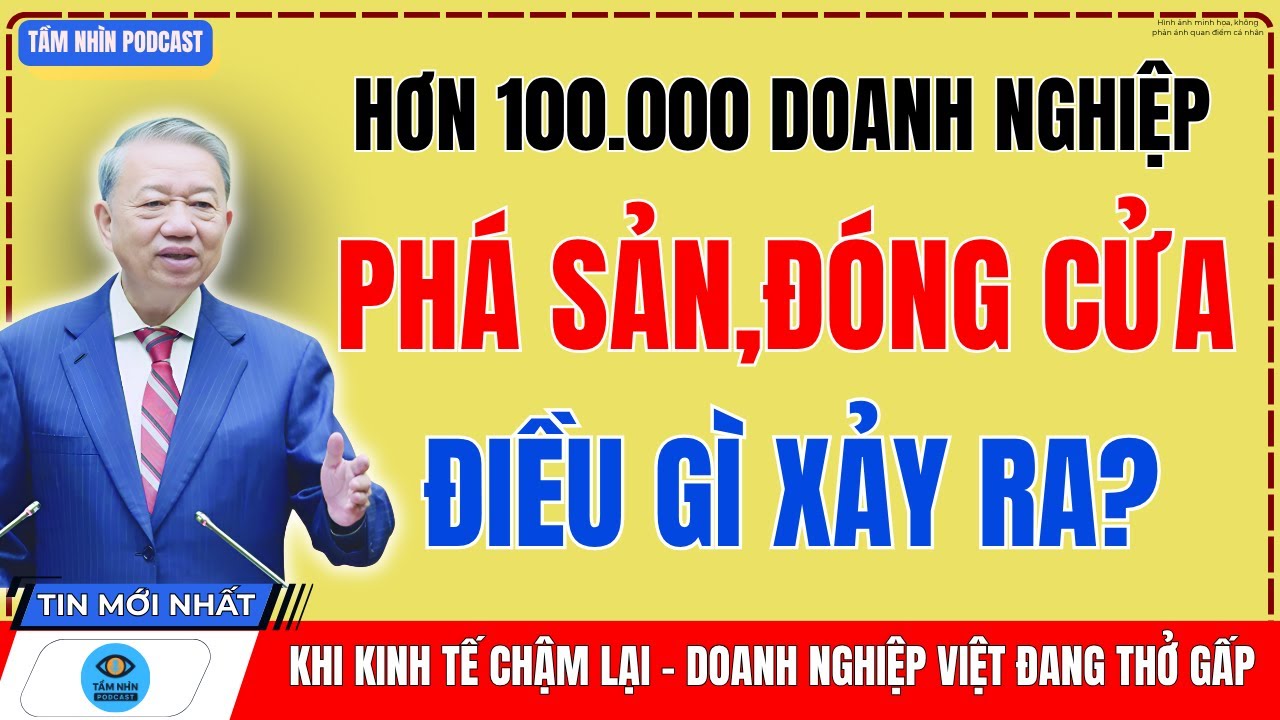 Hơn 100.000 Doanh Nghiệp Phá Sản, Đóng Cửa – Điều Gì Đang Xảy Ra? | Tầm Nhìn Podcast