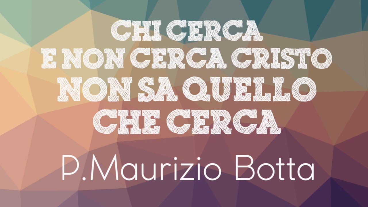 P.Maurizio Botta - Chi cerca e non cerca Cristo non sa quello che cerca