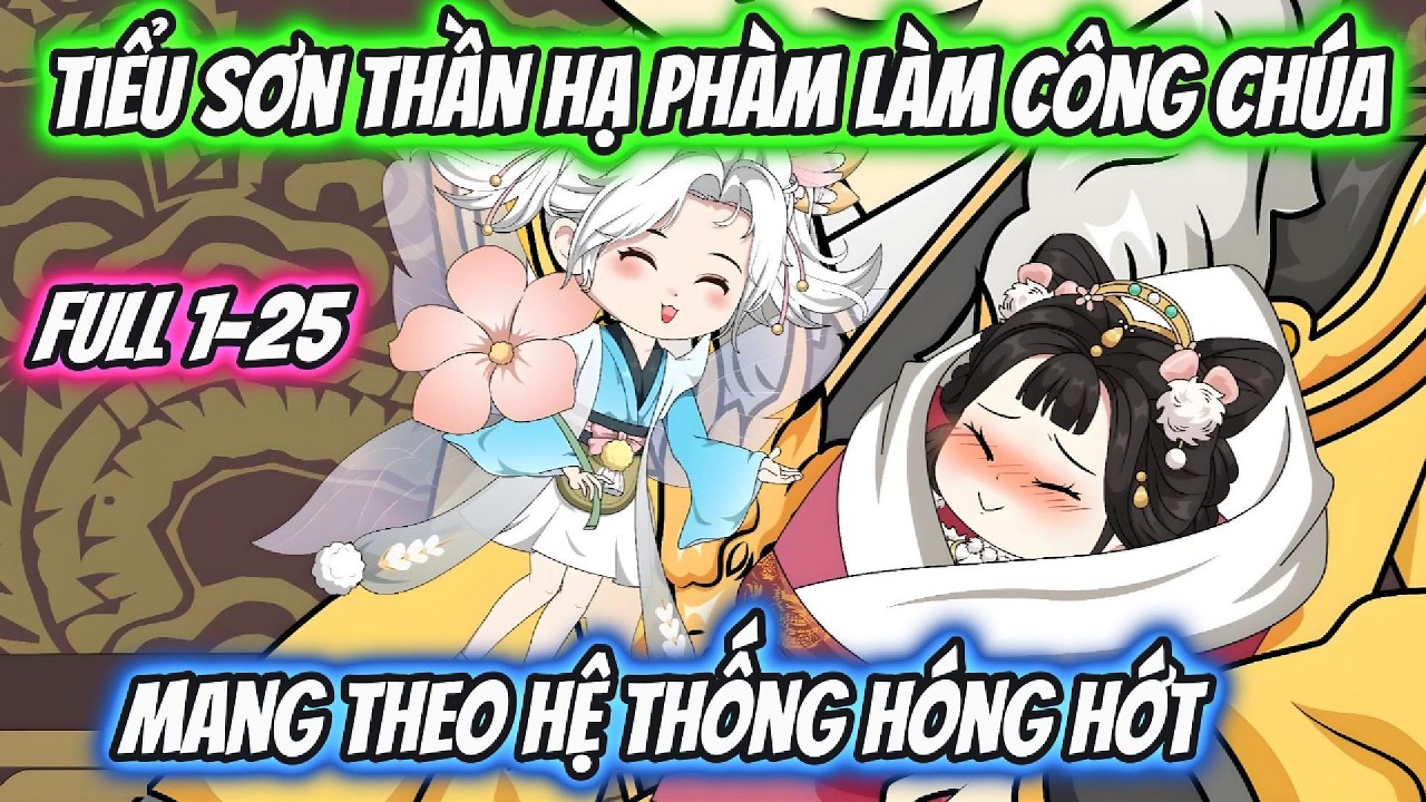 Tiểu Sơn Thần Hạ Phàm Làm Công Chúa Mang Theo Hệ Thống Hóng Hớt Full 1-25 | Hoa Vietsub