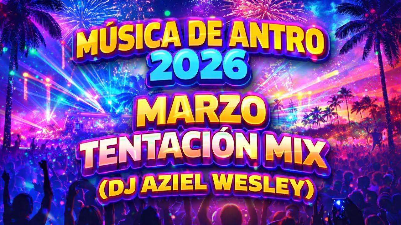 M&uacute;sica De Antro 2026 - Marzo Tentaci&oacute;n Mix (DJ AZIEL WESLEY)