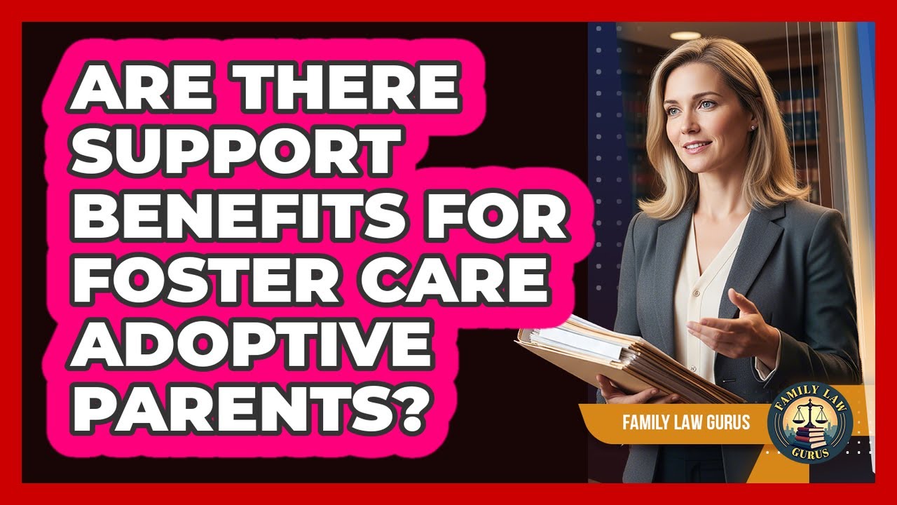 Are There Support Benefits For Foster Care Adoptive Parents? - Family Law Gurus