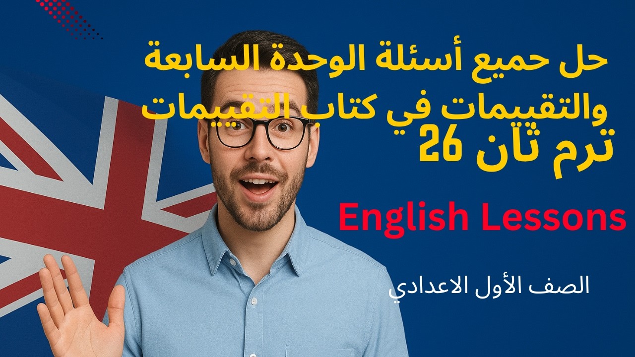 حل جميع اسئلة الوحدة السابعة في كتاب التقييات والأداءات والتقييمات الأسبوعية | لغة انجليزية 2026