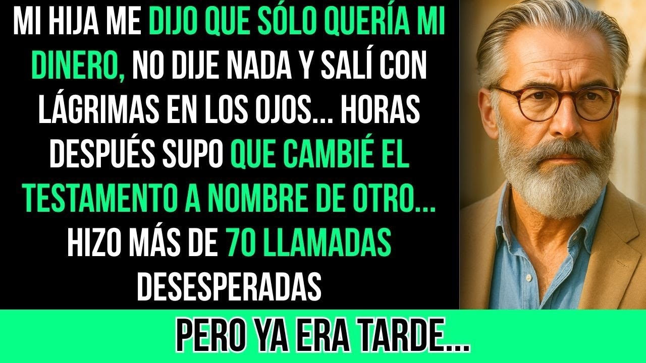Mi Hija Me Dijo Que Sólo Quería Mi Dinero, Así Que Firmé El Testamento A Nombre De Otro...