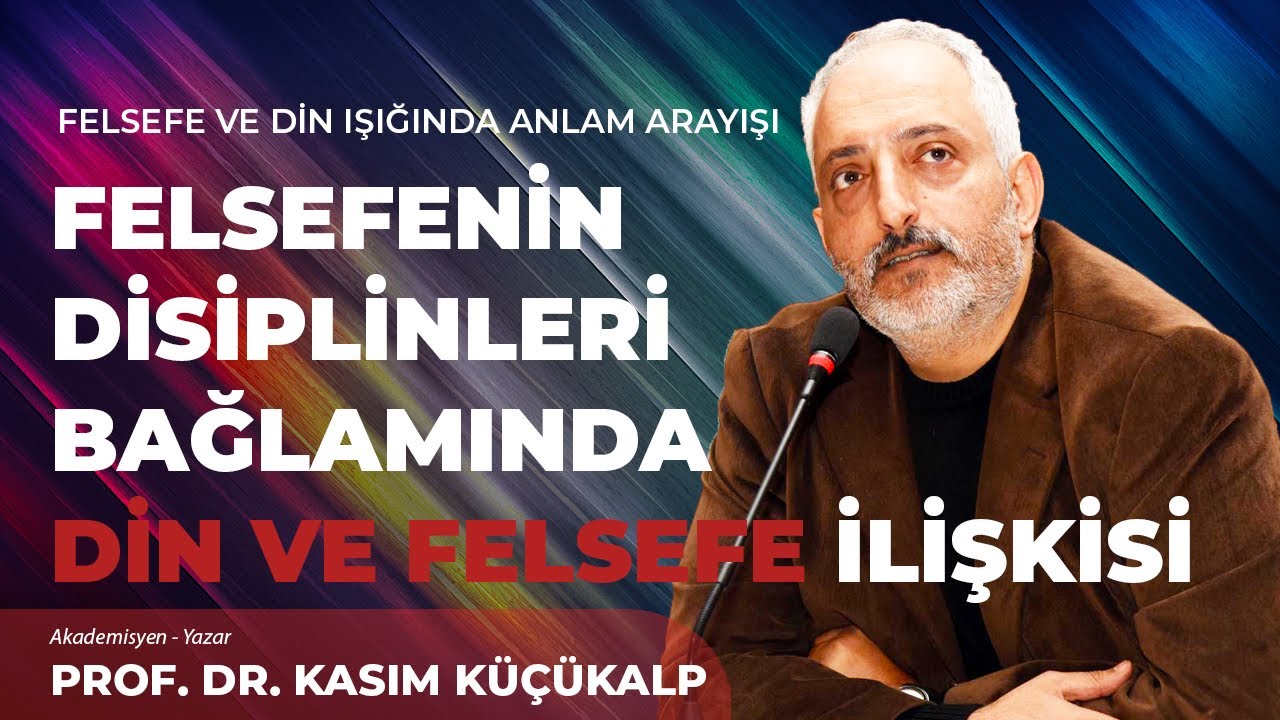 Din ve Felsefe İlişkisi | Felsefe ve Din Işığında Anlam Arayışı - Prof. Dr. Kasım Küçükalp