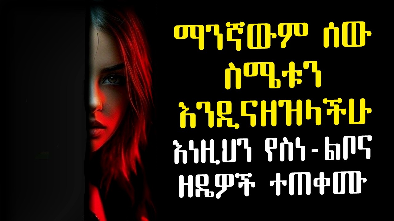 ማንኛውንም ሰው በስሜታዊነት ክፍትና ግልፅ እንዲሆንላችሁ ለማድረግ 12 የሳይኮሎጂ ስልቶች | Amalay tube | አማላይ Ethiopia