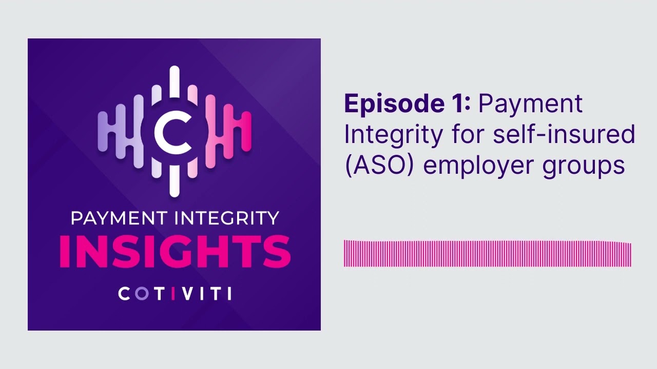 Payment Integrity Insights Podcast -  Payment integrity for self-insured (ASO) employer groups