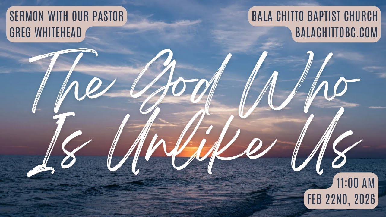 The God Who Is Unlike Us | Pastor Greg Whitehead | Feb 22, 2026 | Bala Chitto Baptist Church