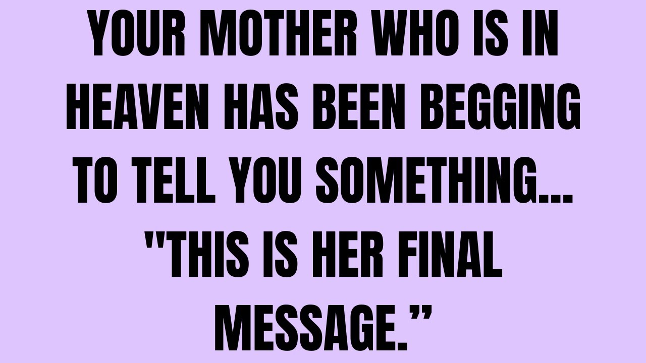 Your Mother Who Is in Heaven Has Been Begging to Tell You Something... This Is Her Final Message