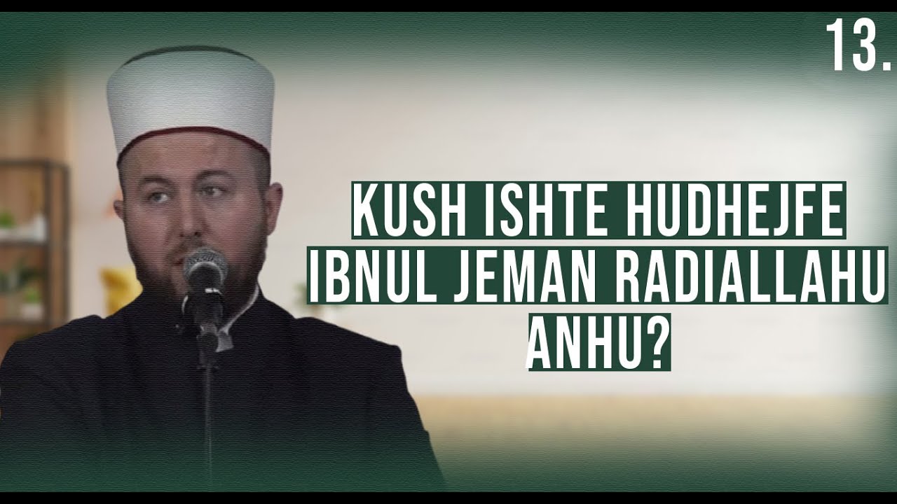 13. Kush ishte Hudhejfe ibnul Jeman رضي الله عنه - Hoxhë Qëndrim Jashari
