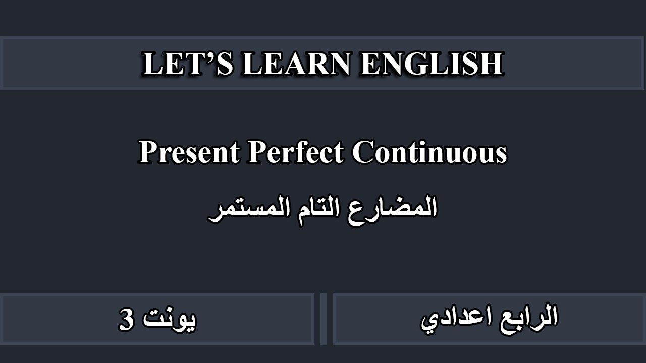 Present Perfect Continuous.  المضارع التام المستمر للرابع اعدادي يونت 3