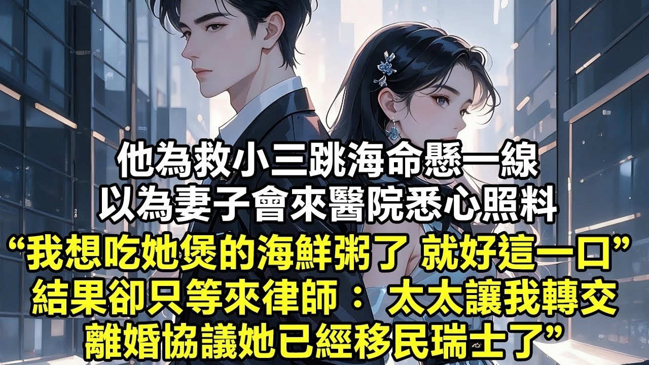他為救小三跳海命懸一線 以為妻子會來醫院悉心照料 “我想吃她煲的海鮮粥了 就好這一口” 結果卻只等來律師： “太太讓我轉交離婚協議已經移民了”【豪門總裁】【追妻火葬場】【短篇】