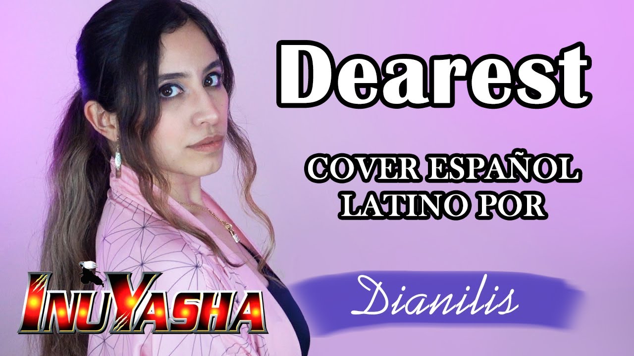 Dearest (Cover Español por Dianilis) - Inuyasha