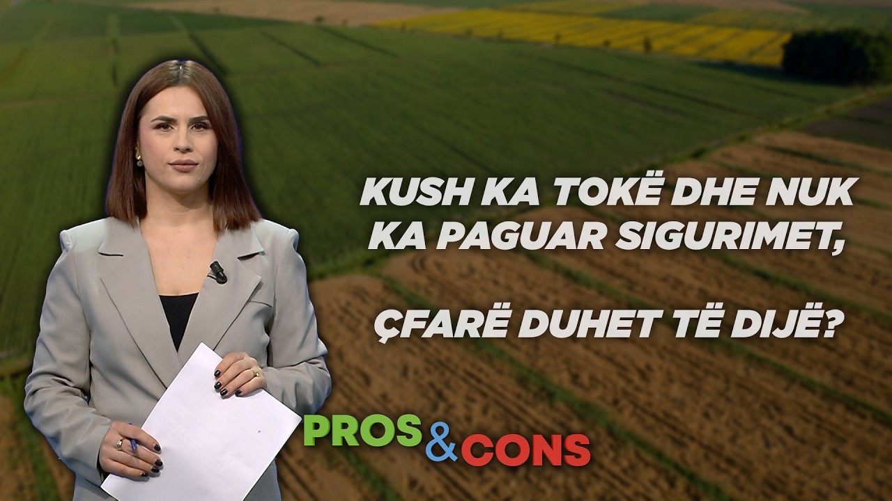 Kush ka tokë dhe nuk ka paguar sigurimet, çfarë duhet të dijë -  Pros&Cons nga Elisabeta Dosku