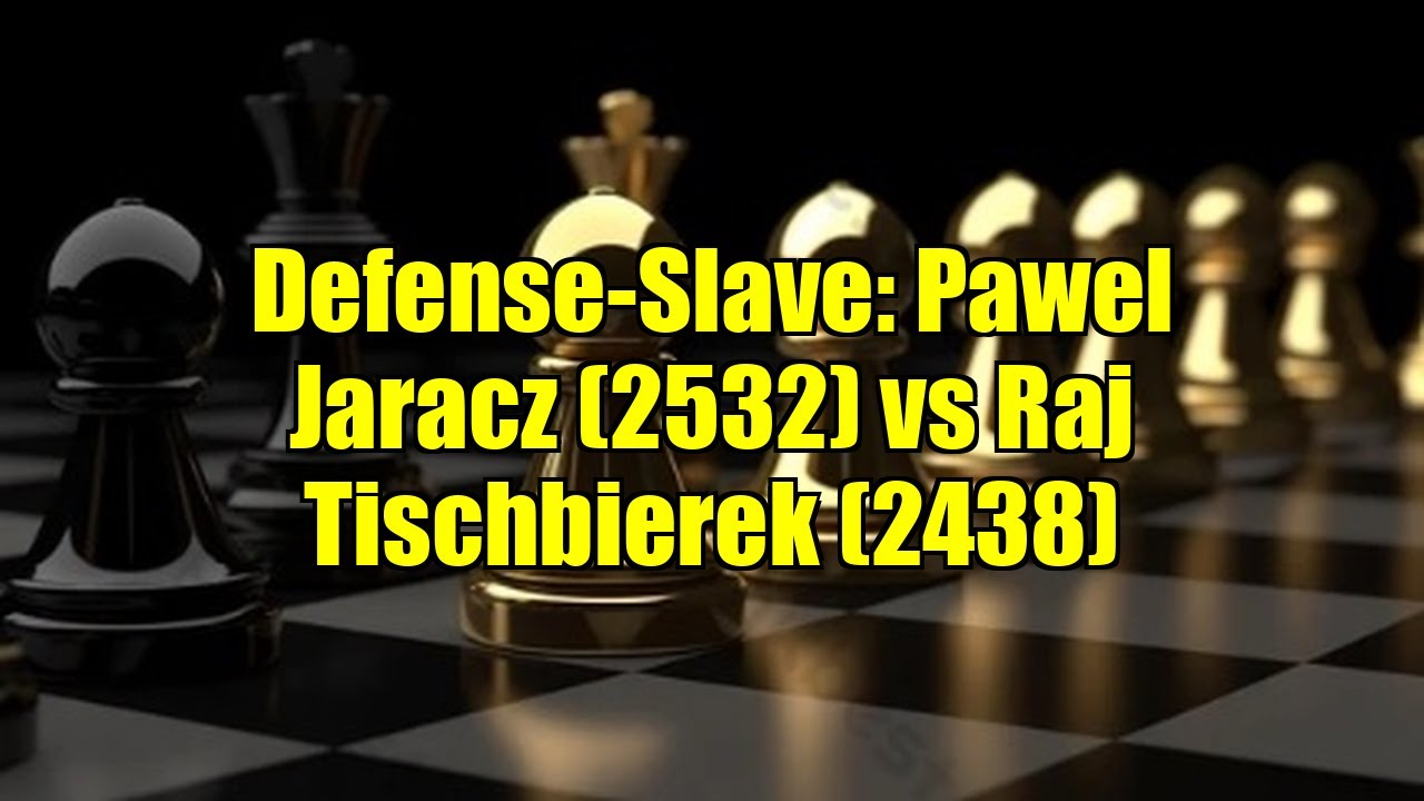 Defense-Slave: Pawel Jaracz (2532) vs Raj Tischbierek (2438)