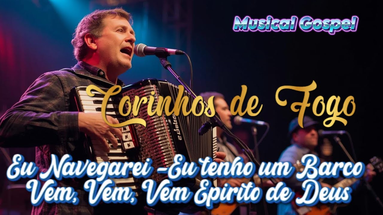 CORINHOS DE FOGO (EU NAVEGAREI) (VEM,VEM,VEM ESPIRITO DE DEUS) (EUTENHO UM BARCO QUE NAVEGA.....)
