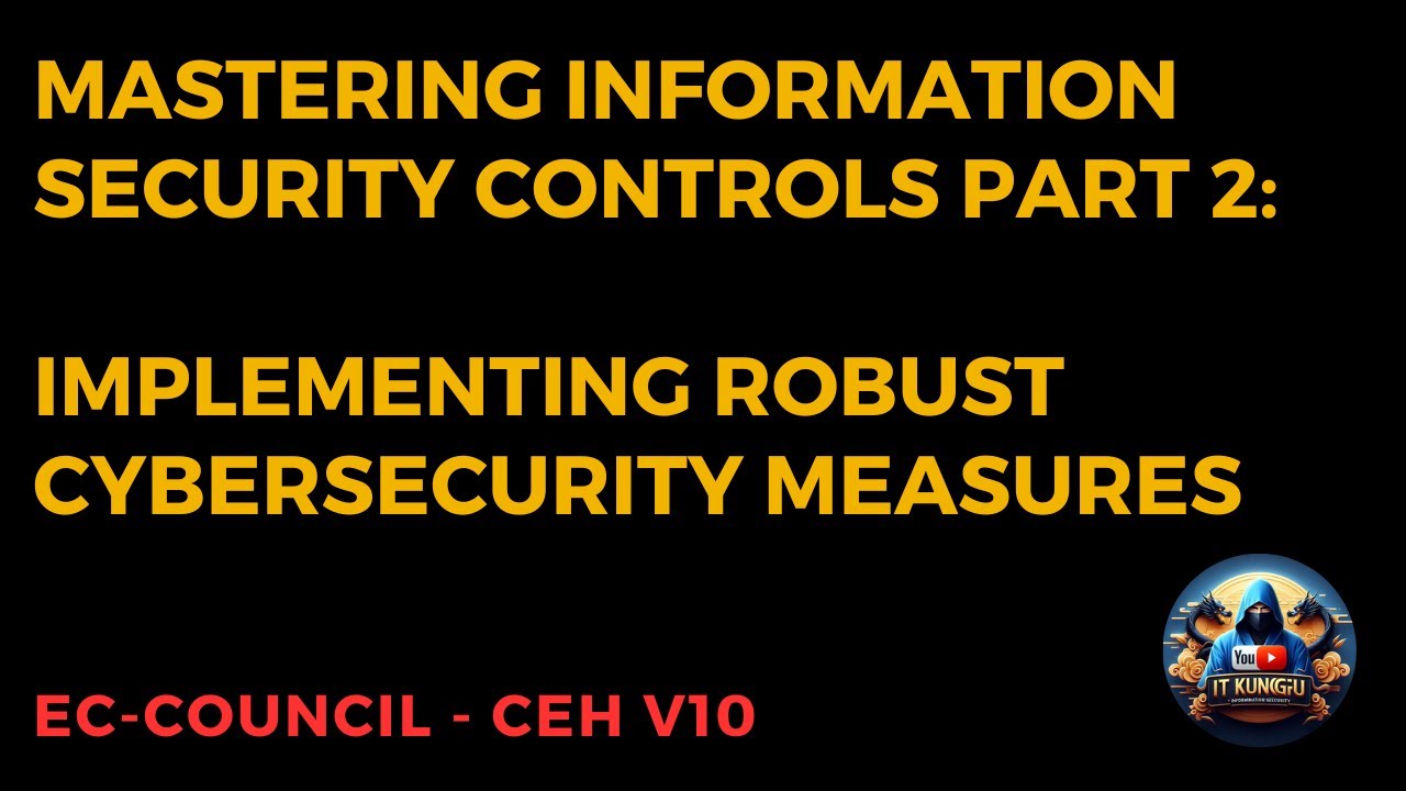 Mastering Information Security Controls Part 2: Implementing Robust Cybersecurity Measures