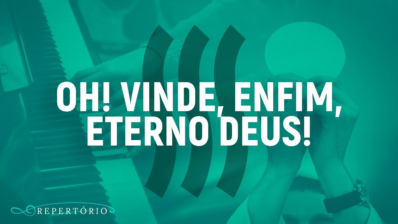 Oh! Vinde, enfim, eterno Deus!