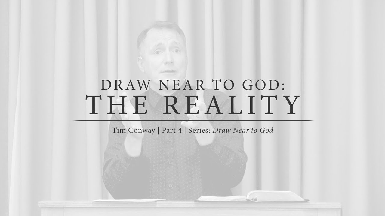 Draw Near to God: The Reality - Tim Conway