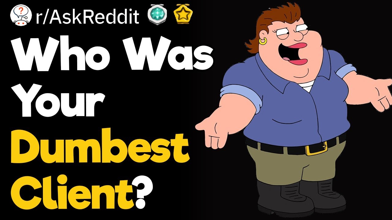 Who Was Your Dumbest Client?